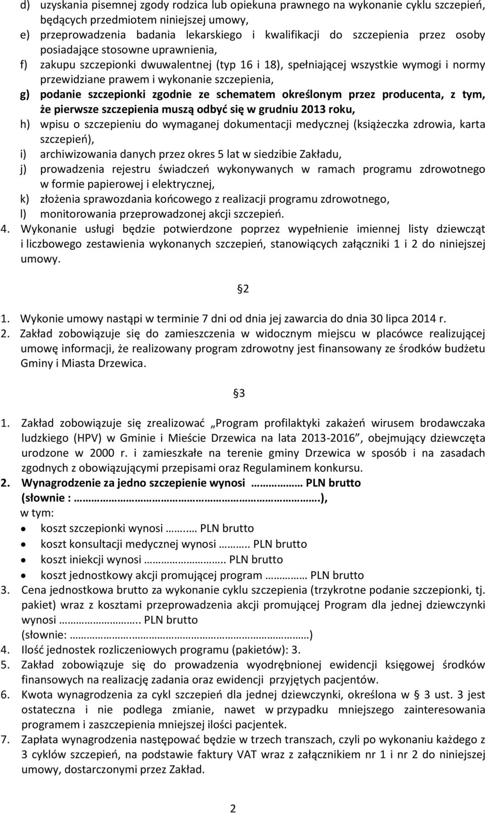 szczepionki zgodnie ze schematem określonym przez producenta, z tym, że pierwsze szczepienia muszą odbyć się w grudniu 2013 roku, h) wpisu o szczepieniu do wymaganej dokumentacji medycznej