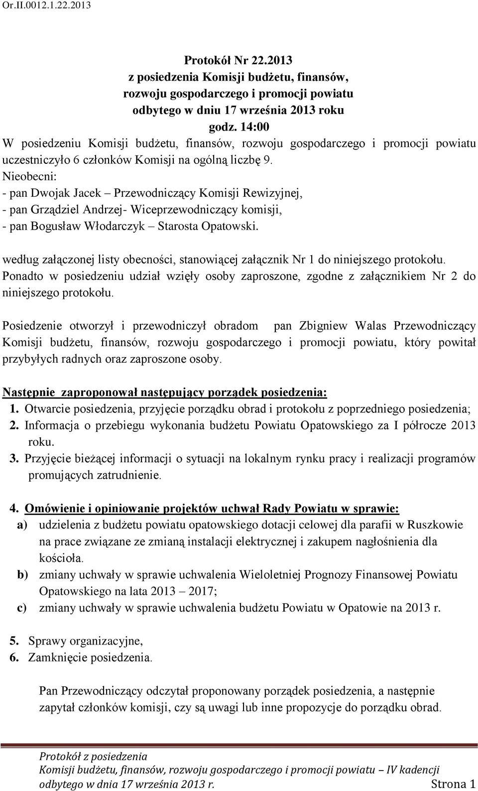 Nieobecni: - pan Dwojak Jacek Przewodniczący Komisji Rewizyjnej, - pan Grządziel Andrzej- Wiceprzewodniczący komisji, - pan Bogusław Włodarczyk Starosta Opatowski.