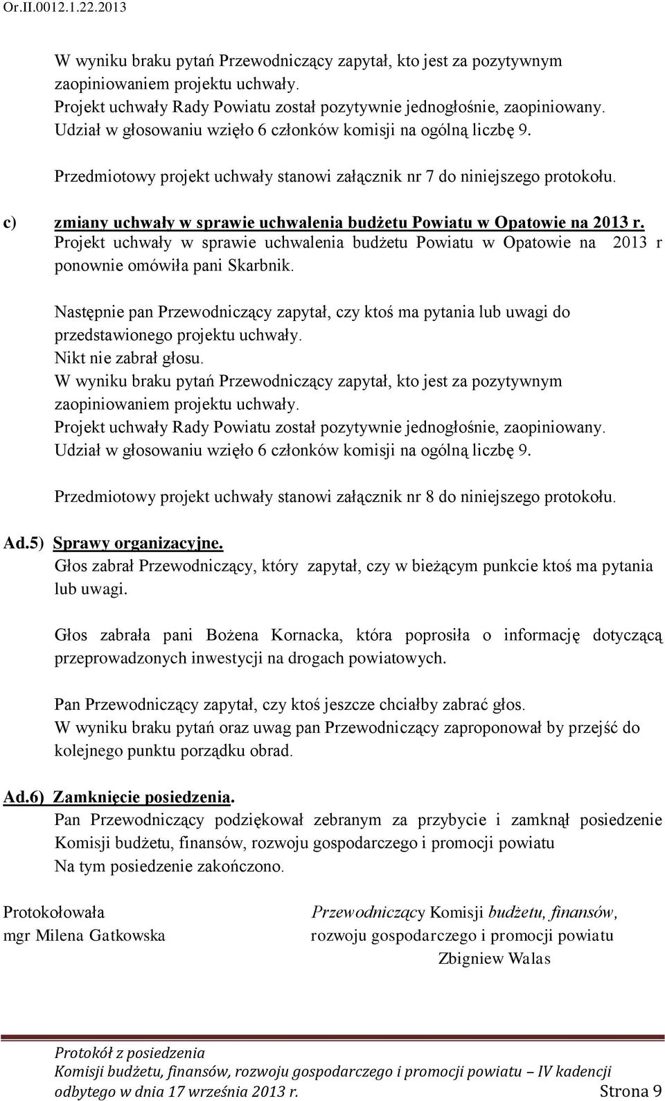 c) zmiany uchwały w sprawie uchwalenia budżetu Powiatu w Opatowie na 2013 r. Projekt uchwały w sprawie uchwalenia budżetu Powiatu w Opatowie na 2013 r ponownie omówiła pani Skarbnik.