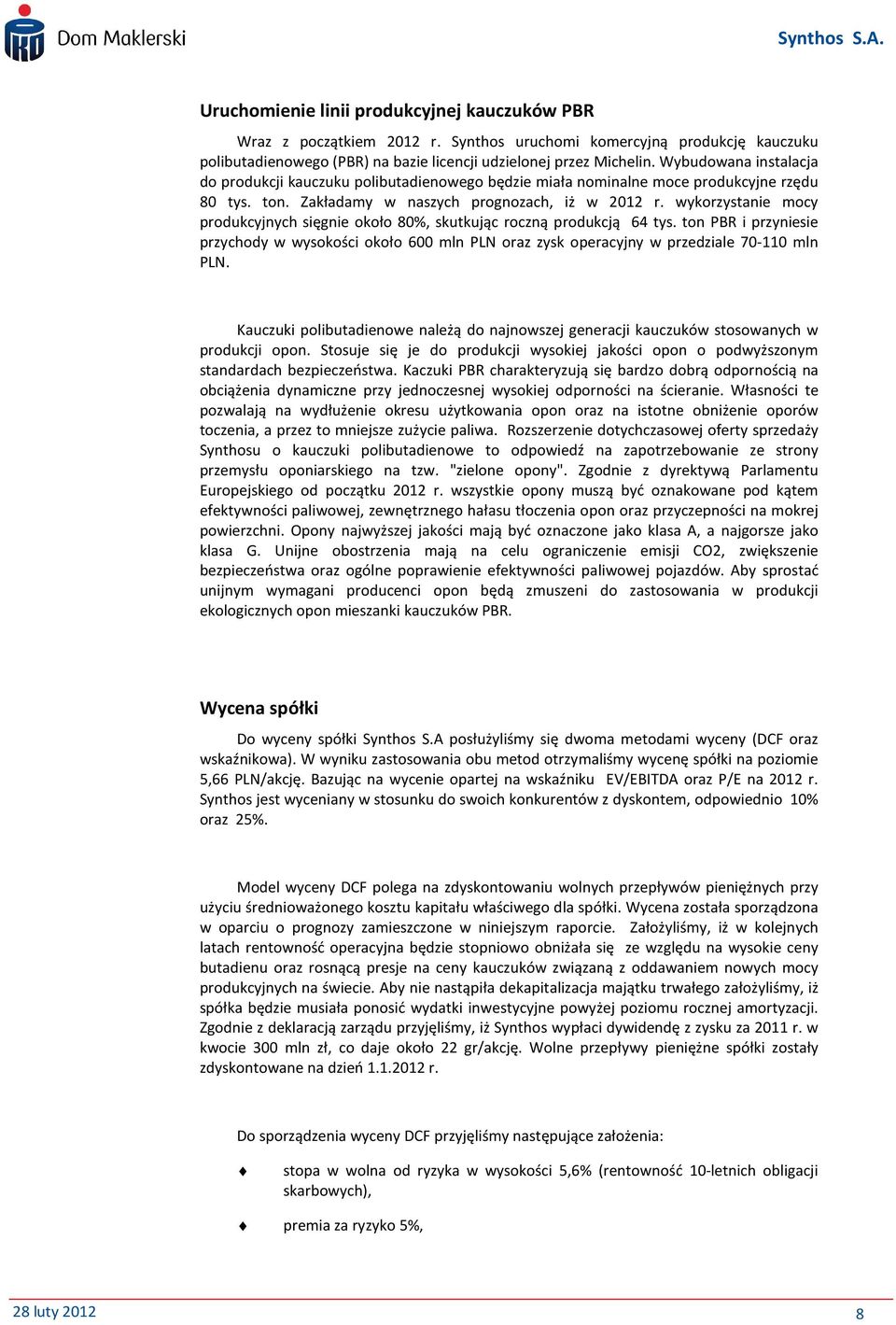 wykorzystanie mocy produkcyjnych sięgnie około 80%, skutkując roczną produkcją 64 tys. ton PBR i przyniesie przychody w wysokości około 600 mln PLN oraz zysk operacyjny w przedziale 70-110 mln PLN.