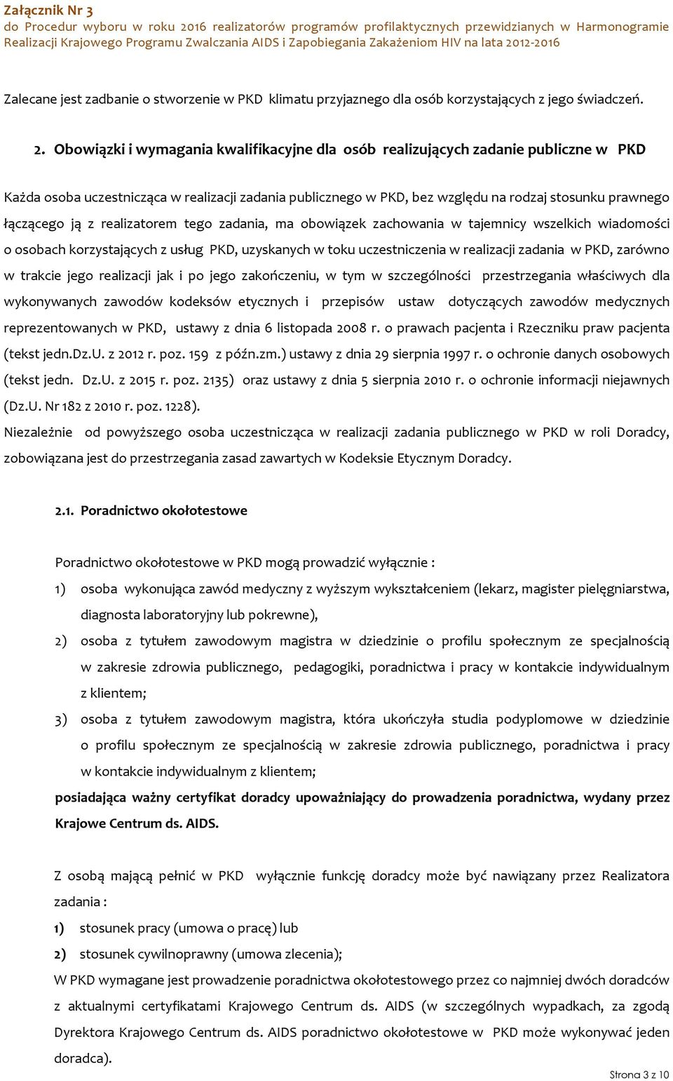 ją z realizatorem tego zadania, ma obowiązek zachowania w tajemnicy wszelkich wiadomości o osobach korzystających z usług PKD, uzyskanych w toku uczestniczenia w realizacji zadania w PKD, zarówno w