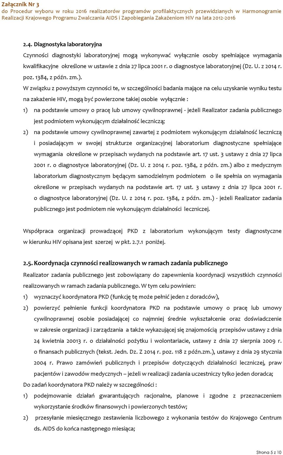 W związku z powyższym czynności te, w szczególności badania mające na celu uzyskanie wyniku testu na zakażenie HIV, mogą być powierzone takiej osobie wyłącznie : 1) na podstawie umowy o pracę lub