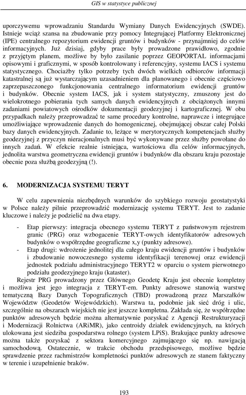 Już dzisiaj, gdyby prace były prowadzone prawidłowo, zgodnie z przyjętym planem, możliwe by było zasilanie poprzez GEOPORTAL informacjami opisowymi i graficznymi, w sposób kontrolowany i