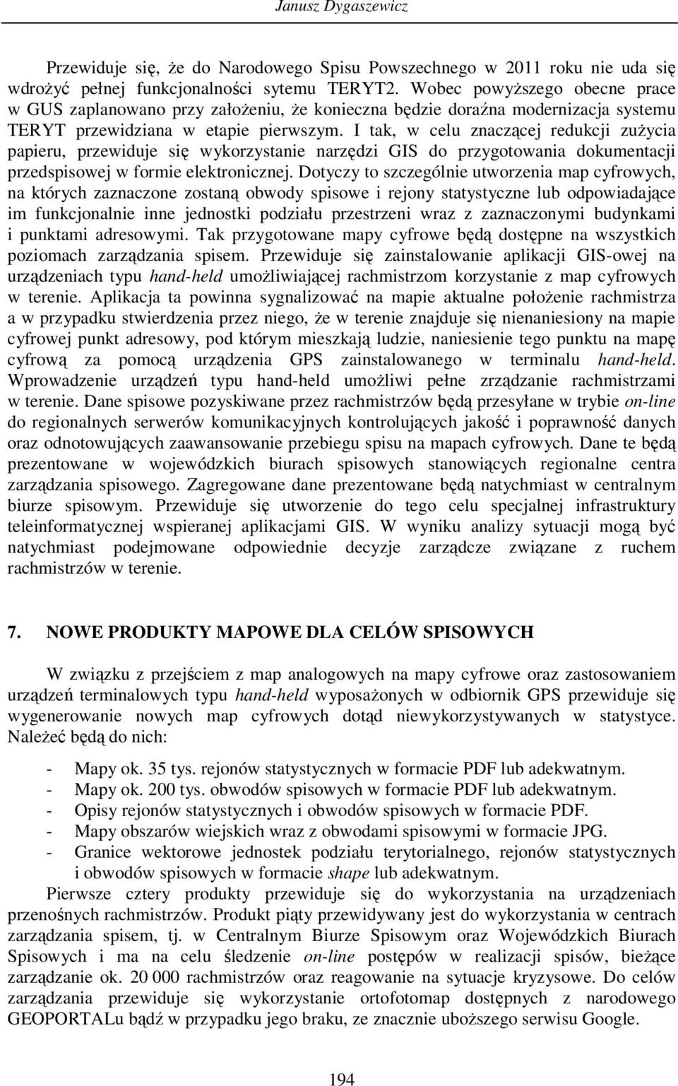 I tak, w celu znaczącej redukcji zużycia papieru, przewiduje się wykorzystanie narzędzi GIS do przygotowania dokumentacji przedspisowej w formie elektronicznej.