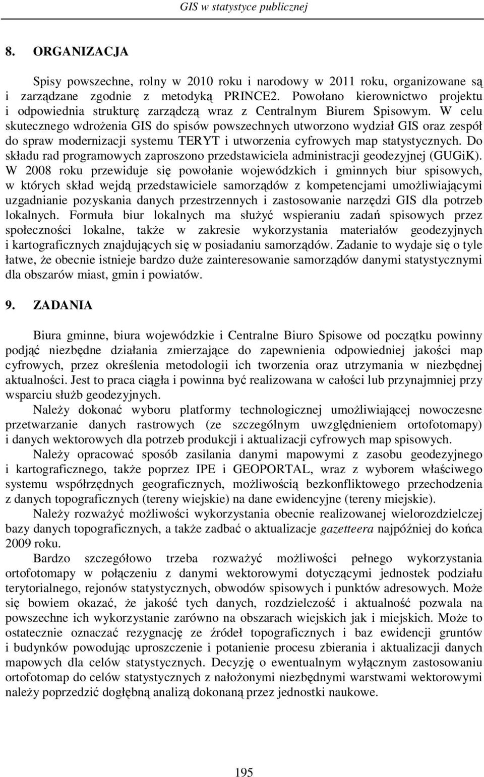 W celu skutecznego wdrożenia GIS do spisów powszechnych utworzono wydział GIS oraz zespół do spraw modernizacji systemu TERYT i utworzenia cyfrowych map statystycznych.