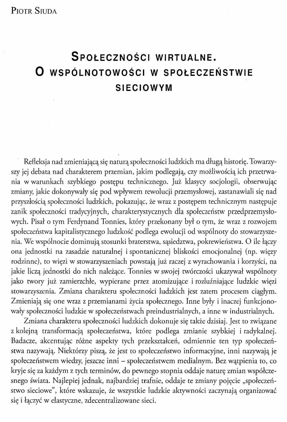 Już klasycy socjologii, obserwując zmiany, jakie dokonywały się pod wpływem rewolucji przemysłowej, zastanawiali się nad przyszłością społeczności ludzkich, pokazując, że wraz z postępem technicznym