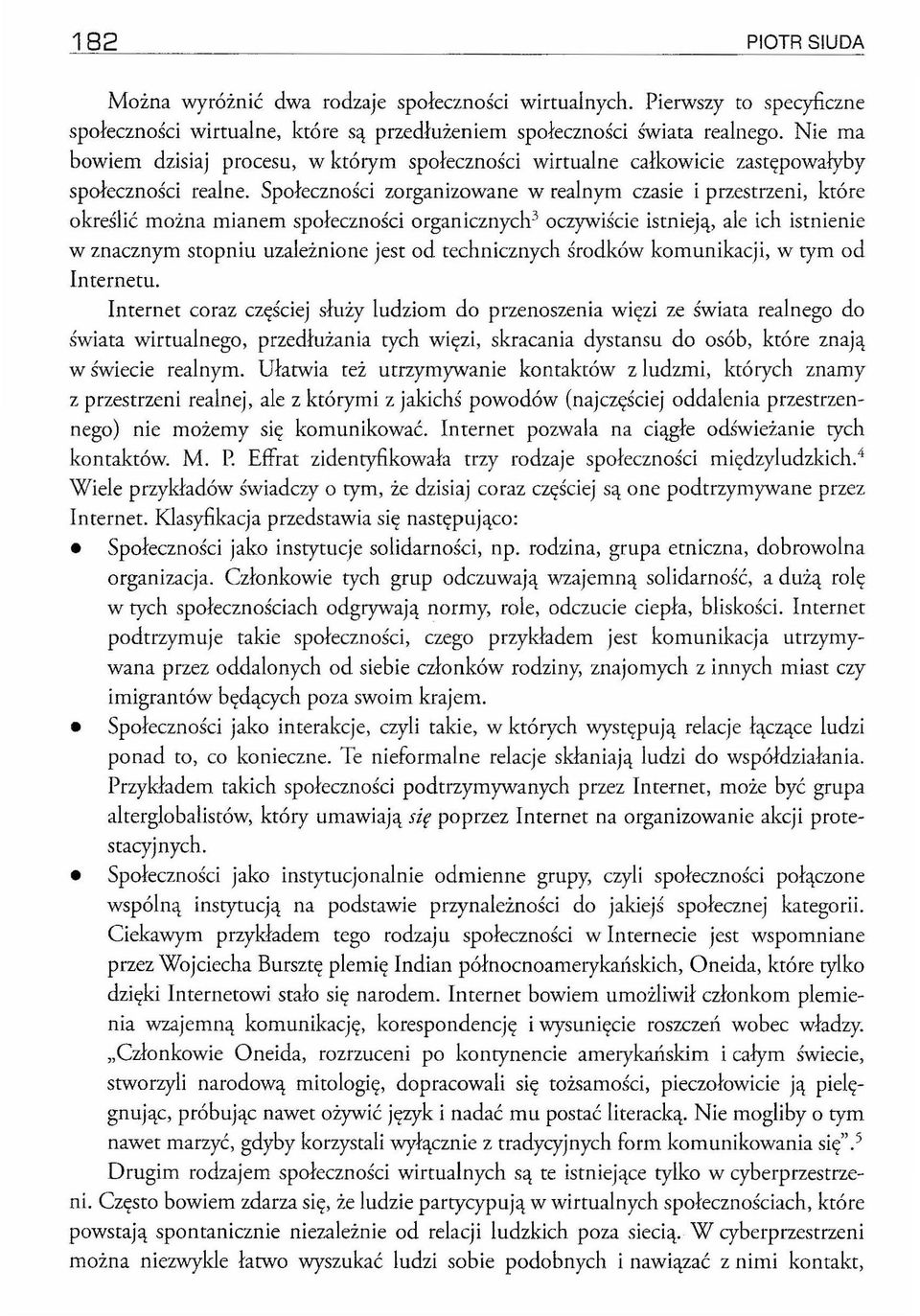 Społeczności zorganizowane w realnym czasie i przestrzeni, które określić można mianem społeczności organicznych 3 oczywiście istnieją, ale ich istnienie w znacznym stopniu uzależnione jest od