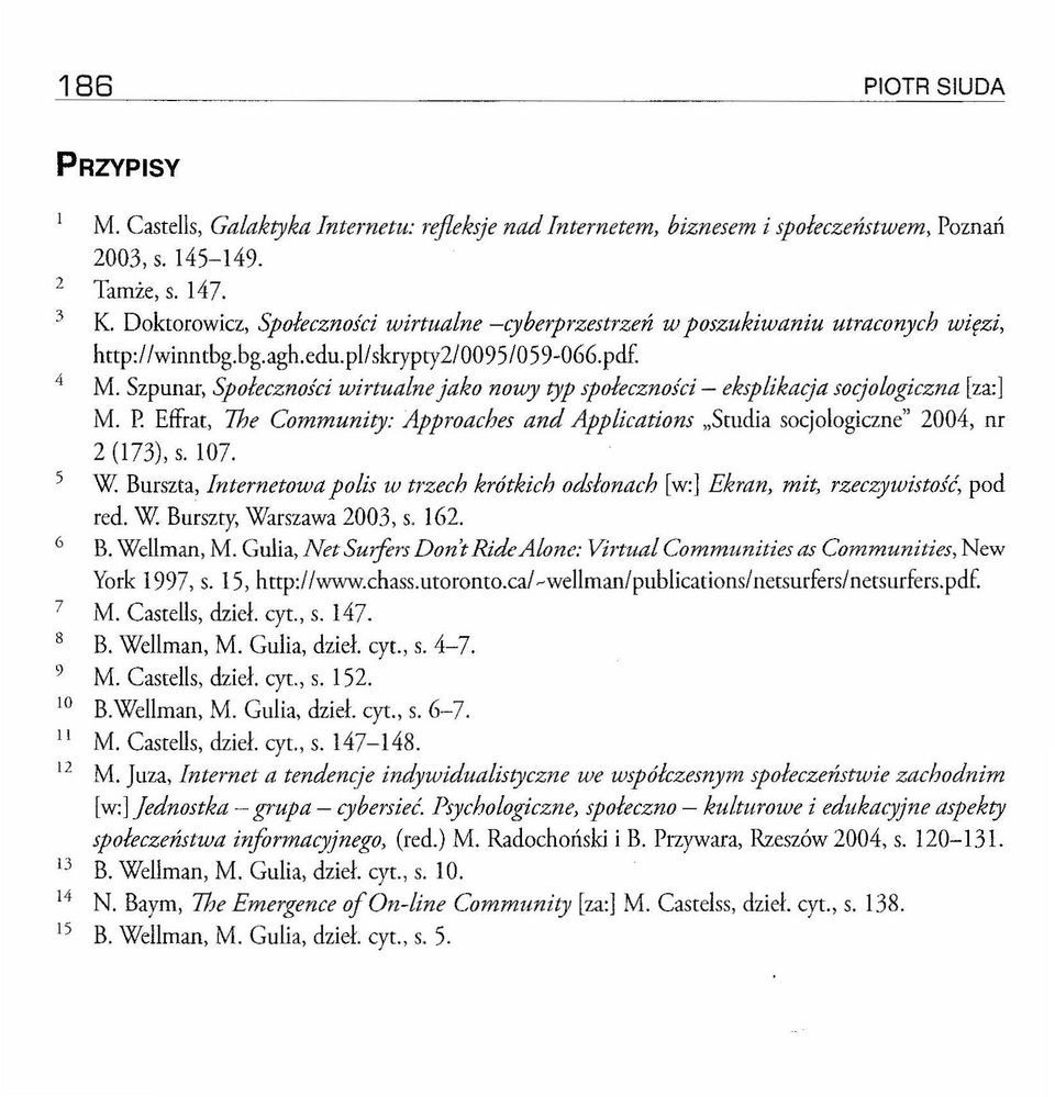 Szpunar, Społeczności wirtualne jako nowy typ społeczności- eksplikacja socjologiczna [za:] M. P. Effrat, lhe Community: Approaches and Applications "Smdia socjologiczne" 2004, nr 2 (173), s. 107.