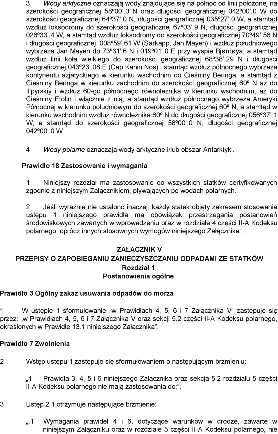 4 W, a stamtąd wzdłuż loksodromy do szerokości geograficznej 70º49.56 N i długości geograficznej 008º59.61 W (Sørkapp, Jan Mayen) i wzdłuż południowego wybrzeża Jan Mayen do 73º31'.6 N i 019º01'.