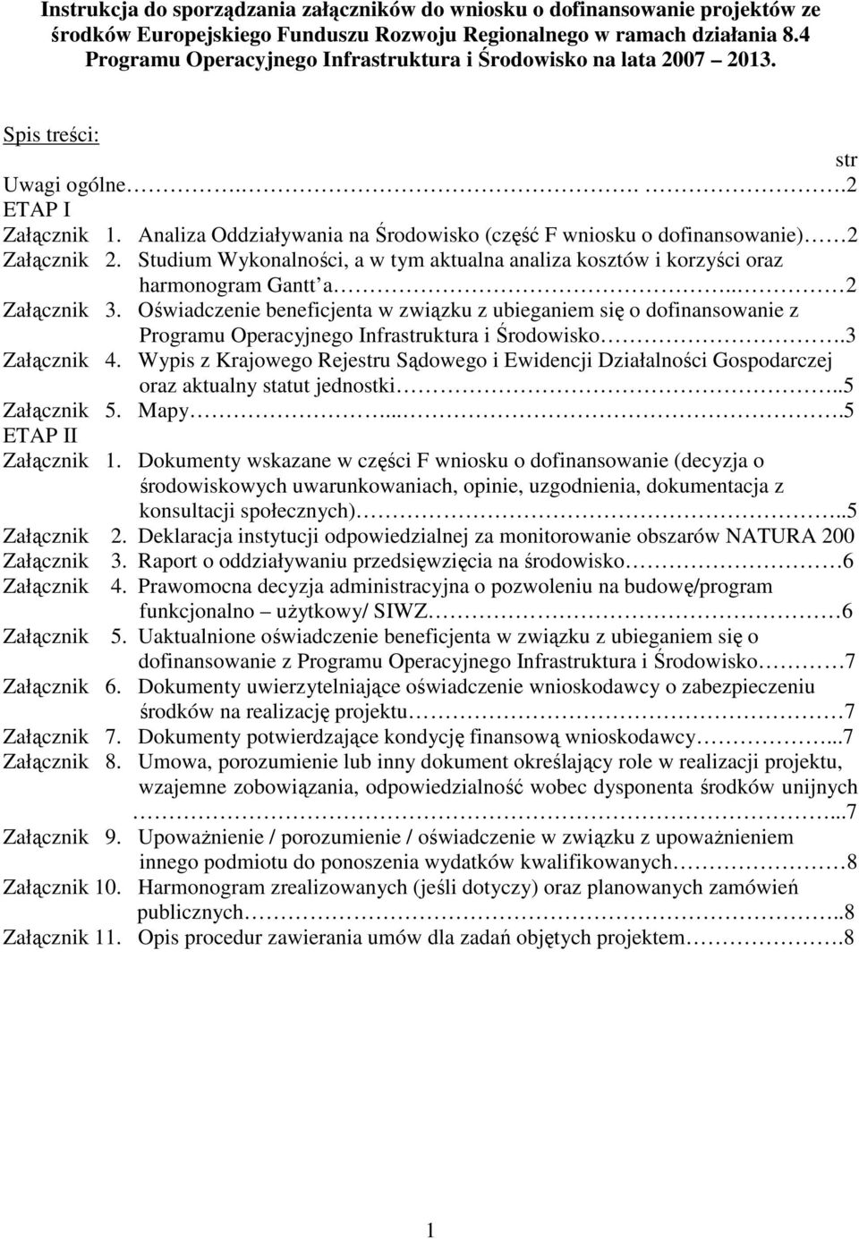 Analiza Oddziaływania na Środowisko (część F wniosku o dofinansowanie) 2 Załącznik 2. Studium Wykonalności, a w tym aktualna analiza kosztów i korzyści oraz harmonogram Gantt a.. 2 Załącznik 3.