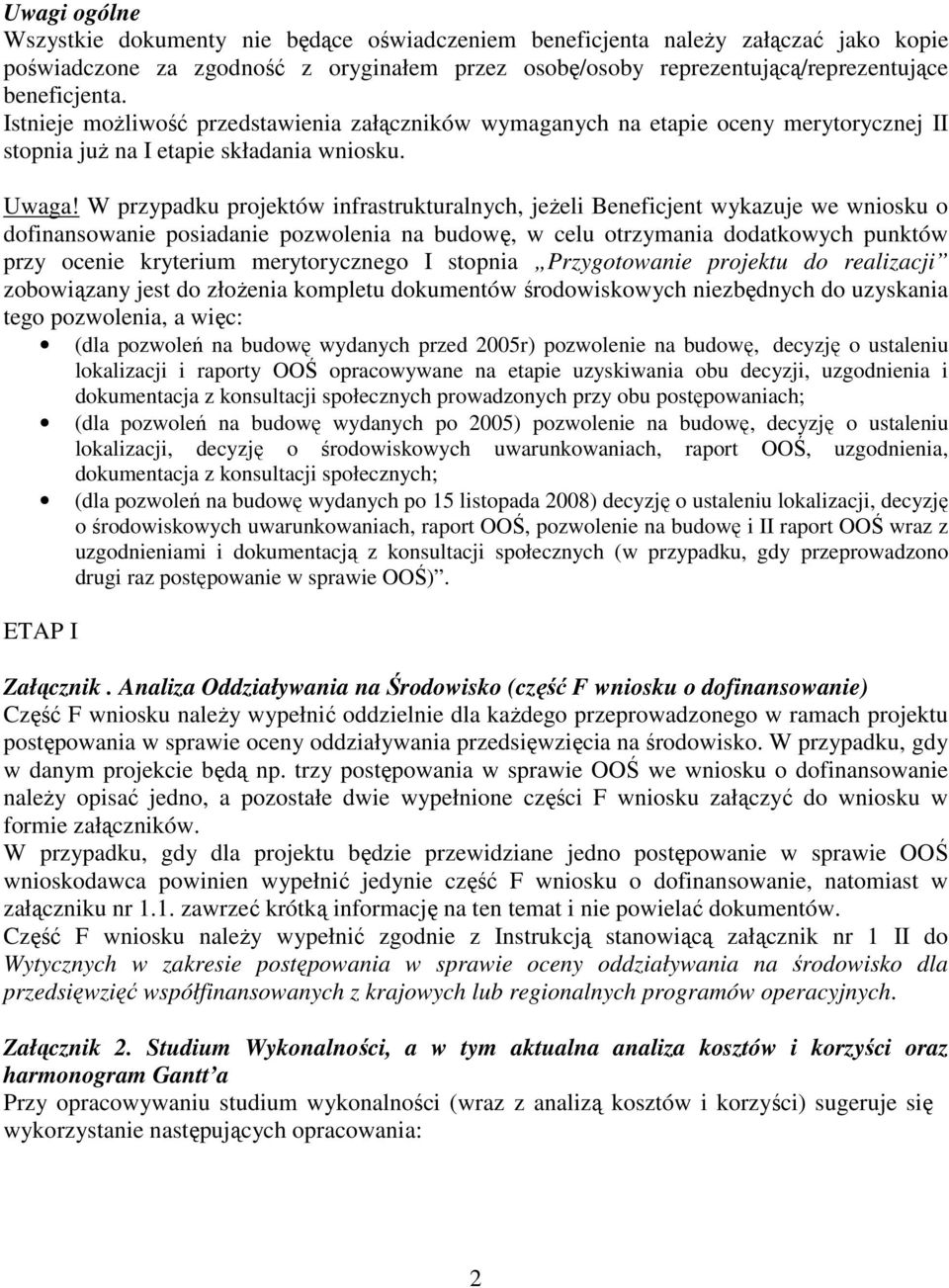 W przypadku projektów infrastrukturalnych, jeżeli Beneficjent wykazuje we wniosku o dofinansowanie posiadanie pozwolenia na budowę, w celu otrzymania dodatkowych punktów przy ocenie kryterium