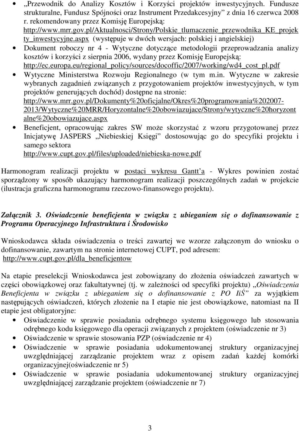 aspx (występuje w dwóch wersjach: polskiej i angielskiej) Dokument roboczy nr 4 - Wytyczne dotyczące metodologii przeprowadzania analizy kosztów i korzyści z sierpnia 2006, wydany przez Komisję