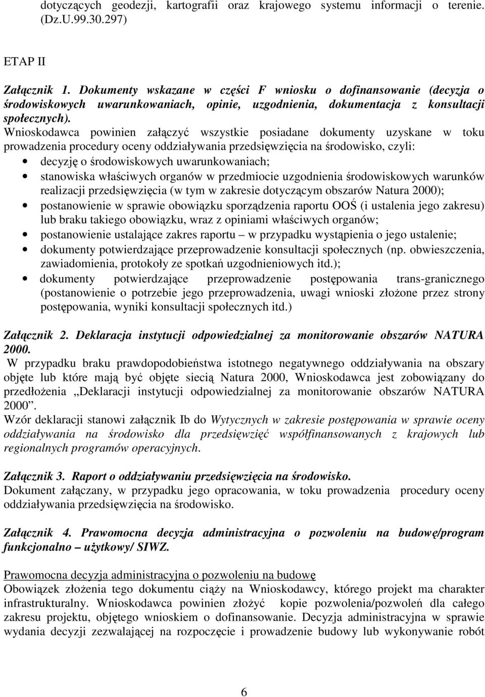 Wnioskodawca powinien załączyć wszystkie posiadane dokumenty uzyskane w toku prowadzenia procedury oceny oddziaływania przedsięwzięcia na środowisko, czyli: decyzję o środowiskowych uwarunkowaniach;