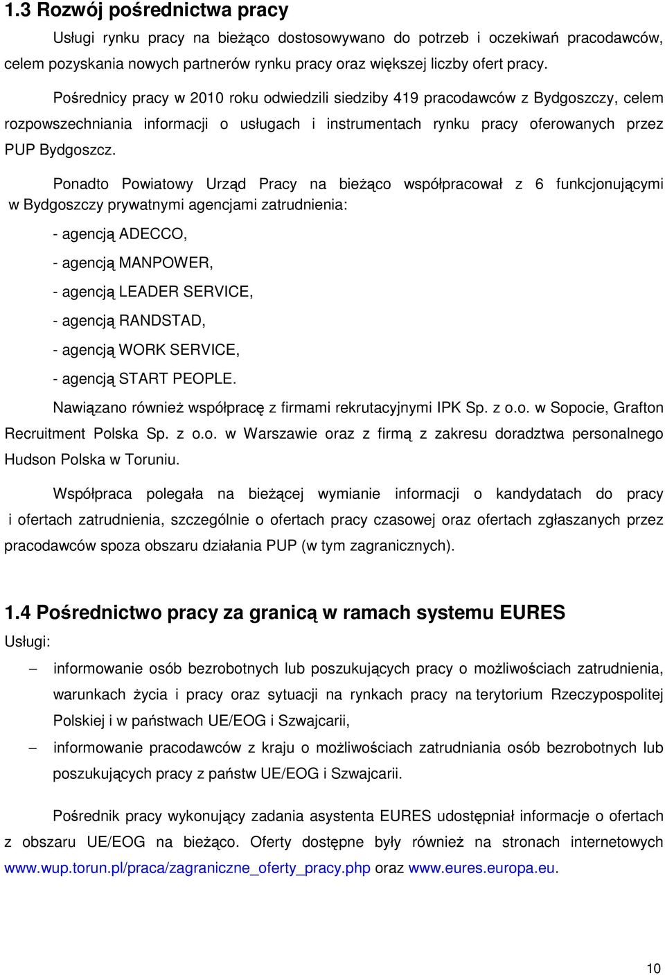 Ponadto Powiatowy Urząd Pracy na bieżąco współpracował z 6 funkcjonującymi w Bydgoszczy prywatnymi agencjami zatrudnienia: - agencją ADECCO, - agencją MANPOWER, - agencją LEADER SERVICE, - agencją