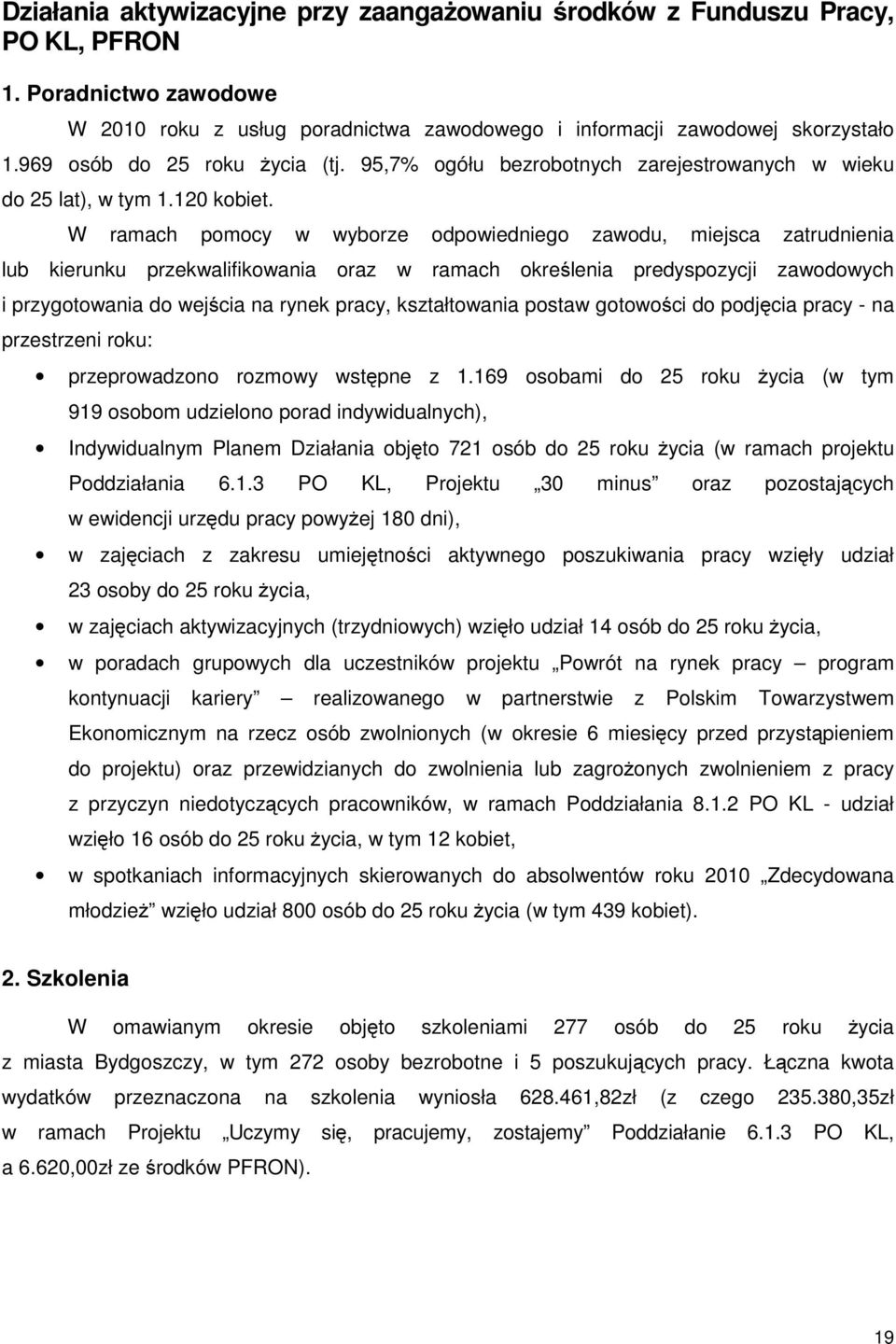 W ramach pomocy w wyborze odpowiedniego zawodu, miejsca zatrudnienia lub kierunku przekwalifikowania oraz w ramach określenia predyspozycji zawodowych i przygotowania do wejścia na rynek pracy,