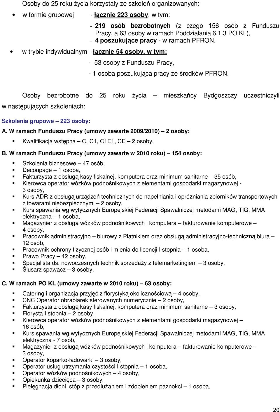 Osoby bezrobotne do 25 roku życia mieszkańcy Bydgoszczy uczestniczyli w następujących szkoleniach: Szkolenia grupowe 223 osoby: A.