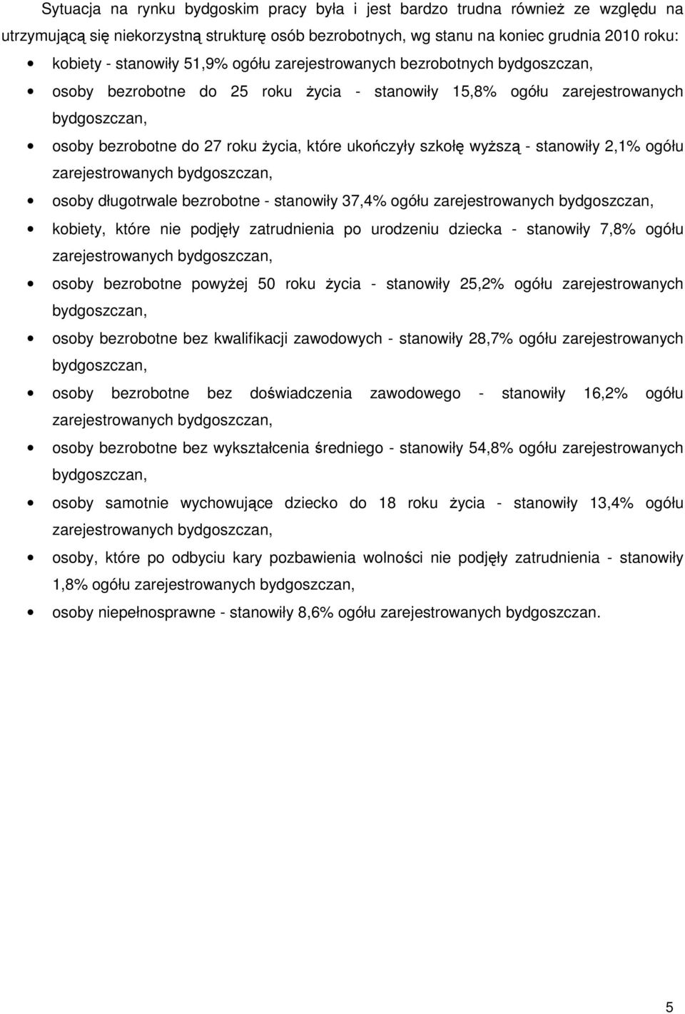 szkołę wyższą - stanowiły 2,1% ogółu zarejestrowanych bydgoszczan, osoby długotrwale bezrobotne - stanowiły 37,4% ogółu zarejestrowanych bydgoszczan, kobiety, które nie podjęły zatrudnienia po