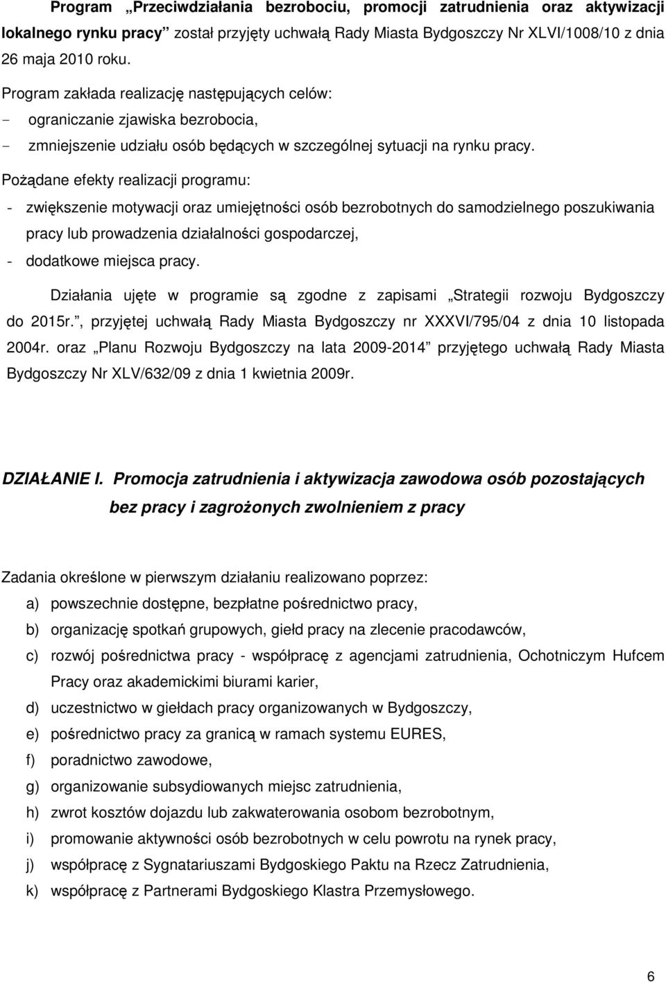 Pożądane efekty realizacji programu: - zwiększenie motywacji oraz umiejętności osób bezrobotnych do samodzielnego poszukiwania pracy lub prowadzenia działalności gospodarczej, - dodatkowe miejsca