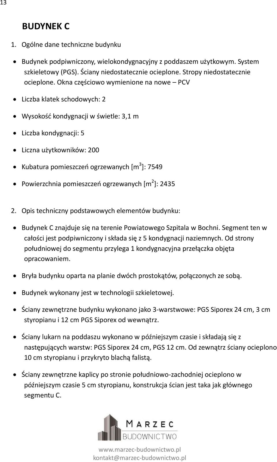 Okna częściowo wymienione na nowe PCV Liczba klatek schodowych: 2 Wysokość kondygnacji w świetle: 3,1 m Liczba kondygnacji: 5 Liczna użytkowników: 200 Kubatura pomieszczeń ogrzewanych [m 3 ]: 7549