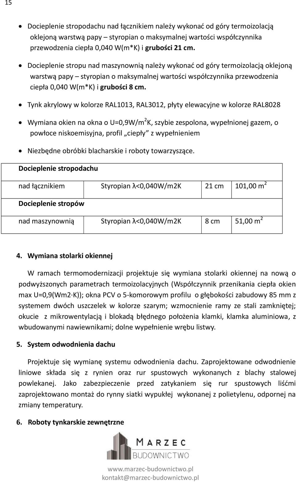 Tynk akrylowy w kolorze RAL1013, RAL3012, płyty elewacyjne w kolorze RAL8028 Wymiana okien na okna o U=0,9W/m 2 K, szybie zespolona, wypełnionej gazem, o powłoce niskoemisyjna, profil ciepły z