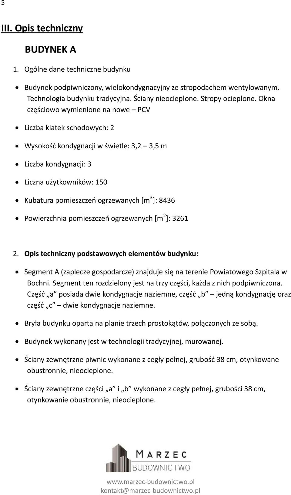 Okna częściowo wymienione na nowe PCV Liczba klatek schodowych: 2 Wysokość kondygnacji w świetle: 3,2 3,5 m Liczba kondygnacji: 3 Liczna użytkowników: 150 Kubatura pomieszczeń ogrzewanych [m 3 ]: