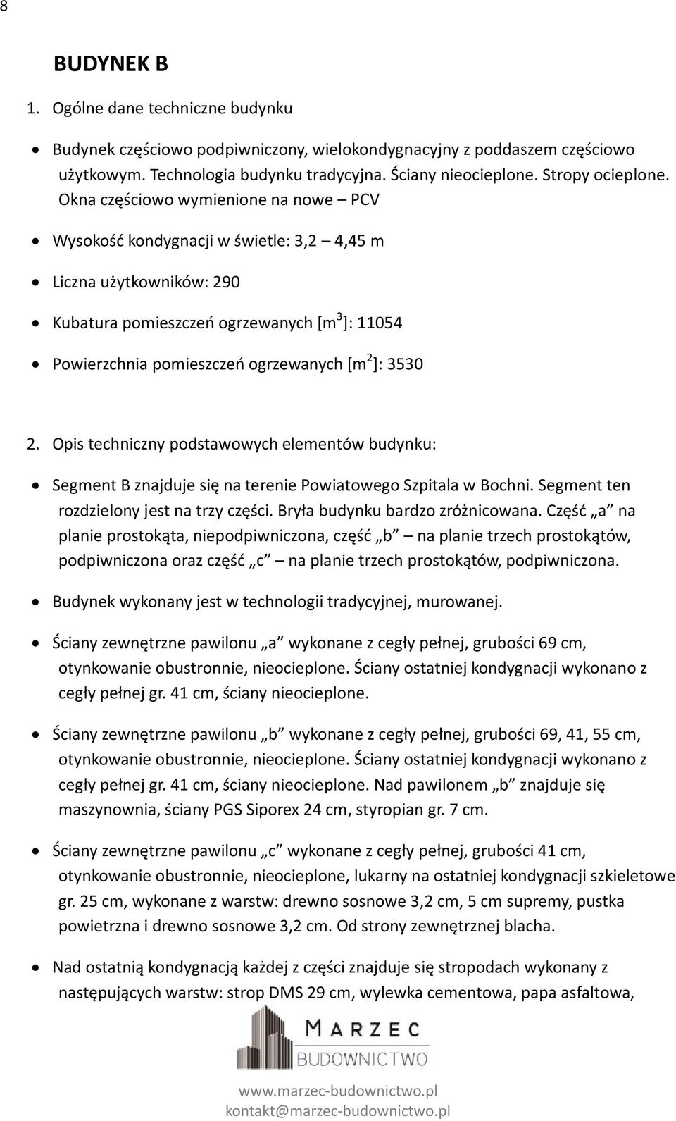 Okna częściowo wymienione na nowe PCV Wysokość kondygnacji w świetle: 3,2 4,45 m Liczna użytkowników: 290 Kubatura pomieszczeń ogrzewanych [m 3 ]: 11054 Powierzchnia pomieszczeń ogrzewanych [m 2 ]: