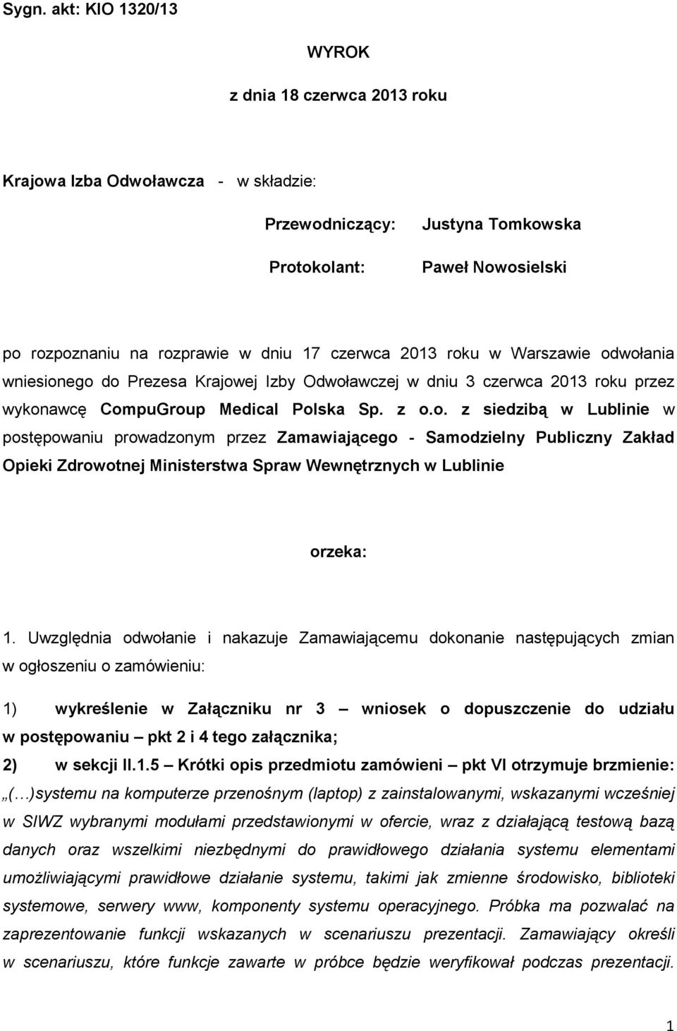 Uwzględnia odwołanie i nakazuje Zamawiającemu dokonanie następujących zmian w ogłoszeniu o zamówieniu: 1) wykreślenie w Załączniku nr 3 wniosek o dopuszczenie do udziału w postępowaniu pkt 2 i 4 tego