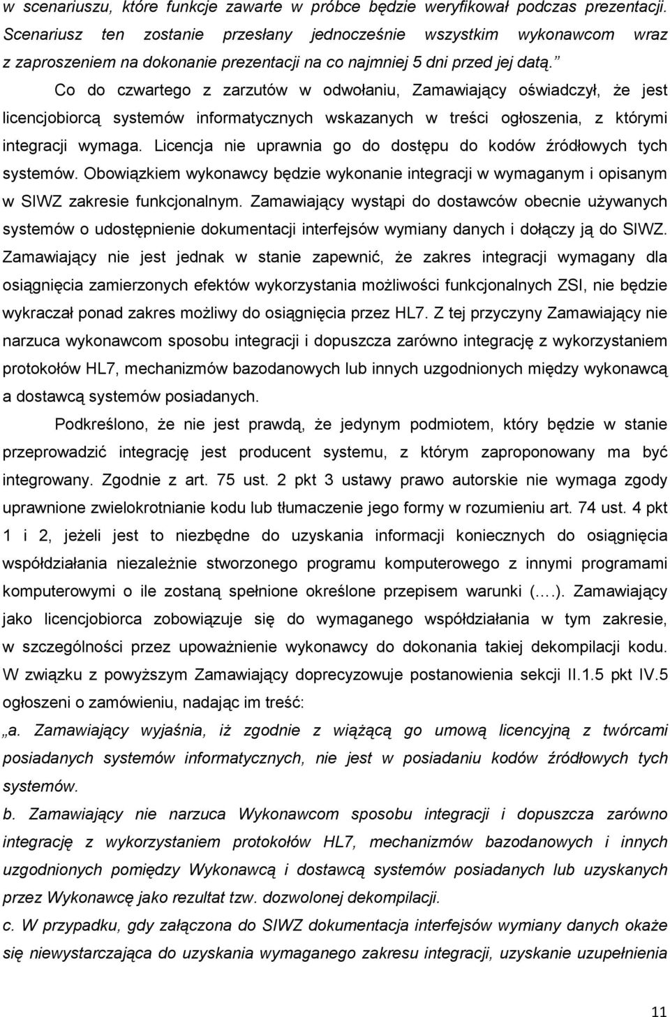 Co do czwartego z zarzutów w odwołaniu, Zamawiający oświadczył, Ŝe jest licencjobiorcą systemów informatycznych wskazanych w treści ogłoszenia, z którymi integracji wymaga.