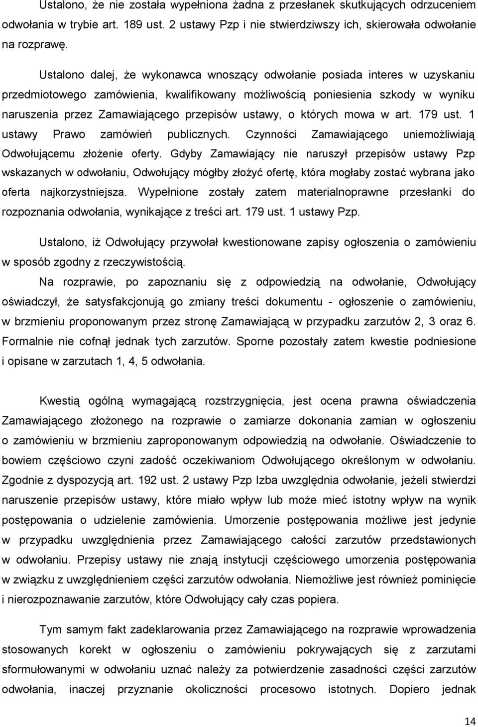 ustawy, o których mowa w art. 179 ust. 1 ustawy Prawo zamówień publicznych. Czynności Zamawiającego uniemoŝliwiają Odwołującemu złoŝenie oferty.