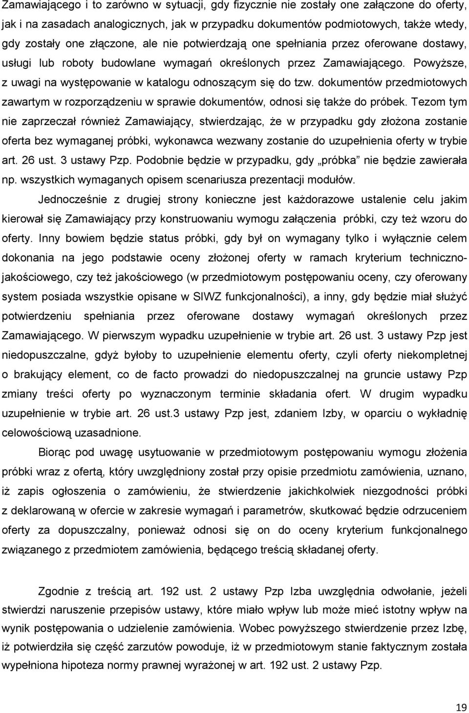 PowyŜsze, z uwagi na występowanie w katalogu odnoszącym się do tzw. dokumentów przedmiotowych zawartym w rozporządzeniu w sprawie dokumentów, odnosi się takŝe do próbek.