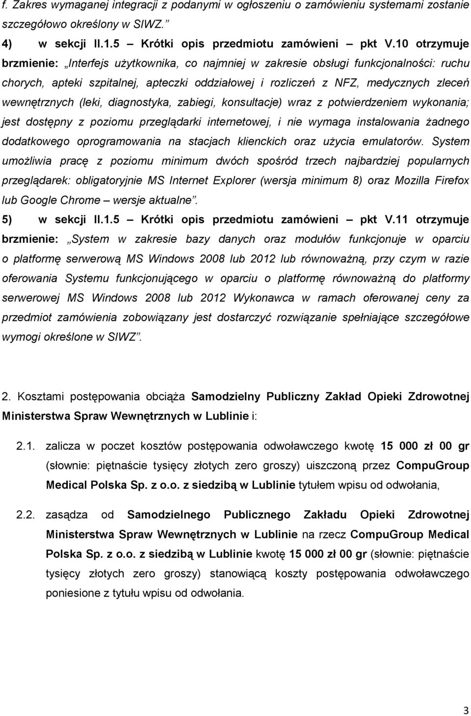 (leki, diagnostyka, zabiegi, konsultacje) wraz z potwierdzeniem wykonania; jest dostępny z poziomu przeglądarki internetowej, i nie wymaga instalowania Ŝadnego dodatkowego oprogramowania na stacjach