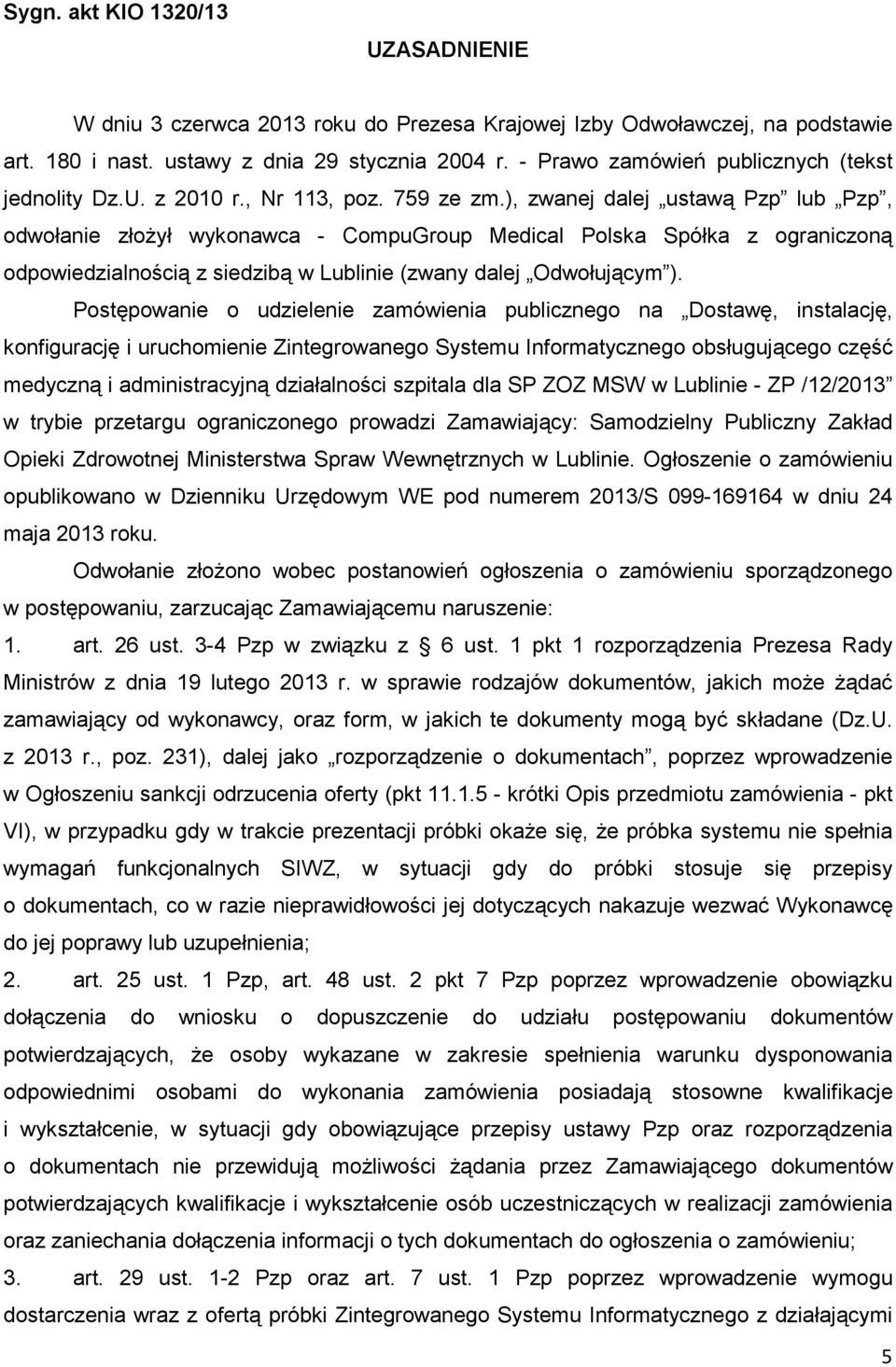 ), zwanej dalej ustawą Pzp lub Pzp, odwołanie złoŝył wykonawca - CompuGroup Medical Polska Spółka z ograniczoną odpowiedzialnością z siedzibą w Lublinie (zwany dalej Odwołującym ).