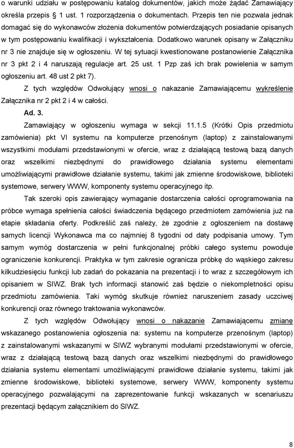 Dodatkowo warunek opisany w Załączniku nr 3 nie znajduje się w ogłoszeniu. W tej sytuacji kwestionowane postanowienie Załącznika nr 3 pkt 2 i 4 naruszają regulacje art. 25 ust.