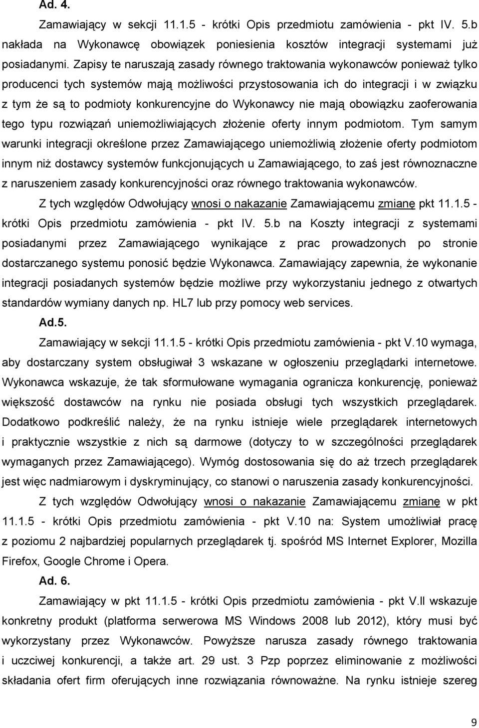 Wykonawcy nie mają obowiązku zaoferowania tego typu rozwiązań uniemoŝliwiających złoŝenie oferty innym podmiotom.