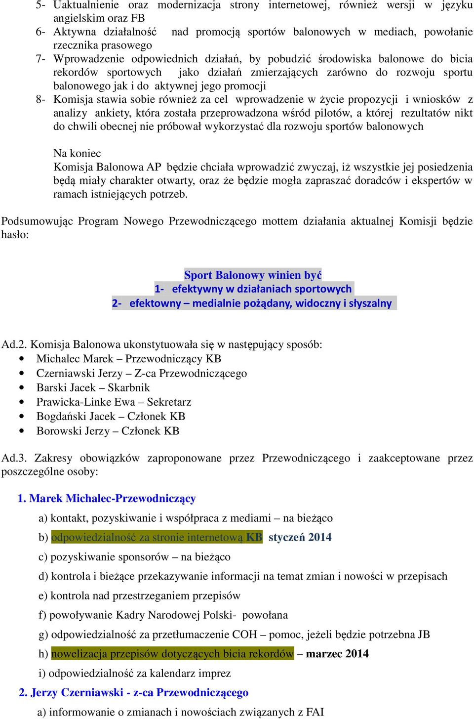 Komisja stawia sobie również za cel wprowadzenie w życie propozycji i wniosków z analizy ankiety, która została przeprowadzona wśród pilotów, a której rezultatów nikt do chwili obecnej nie próbował