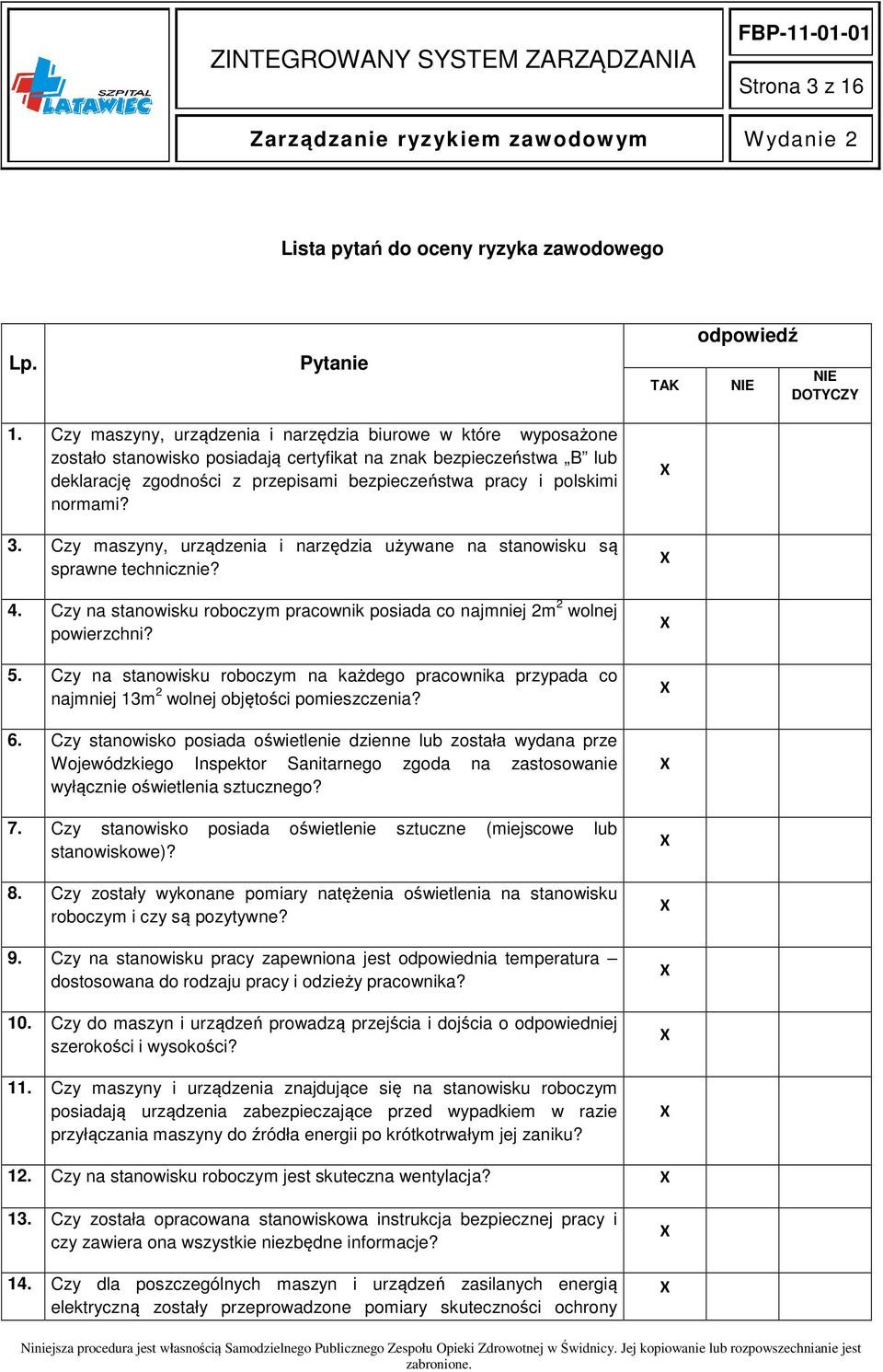 normami? 3. Czy maszyny, urządzenia i narzędzia używane na stanowisku są sprawne technicznie? 4. Czy na stanowisku roboczym pracownik posiada co najmniej 2m 2 wolnej powierzchni? 5.