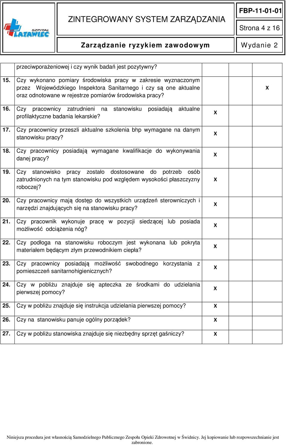 Czy pracownicy zatrudnieni na stanowisku posiadają aktualne profilaktyczne badania lekarskie? 17. Czy pracownicy przeszli aktualne szkolenia bhp wymagane na danym stanowisku pracy? 18.