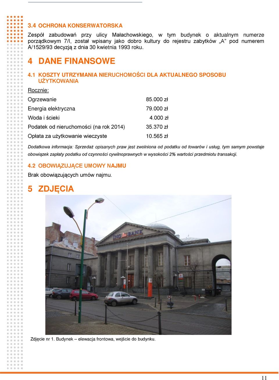 1 KOSZTY UTRZYMANIA NIERUCHOMOŚCI DLA AKTUALNEGO SPOSOBU UŻYTKOWANIA Rocznie: Ogrzewanie Energia elektryczna Woda i ścieki Podatek od nieruchomości (na rok 2014) Opłata za użytkowanie wieczyste 85.