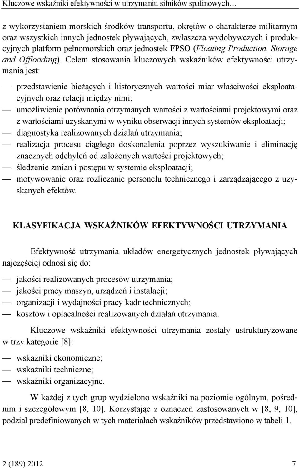 Celem stosowania kluczowych wskaźników efektywności utrzymania jest: przedstawienie bieżących i historycznych wartości miar właściwości eksploatacyjnych oraz relacji między nimi; umożliwienie