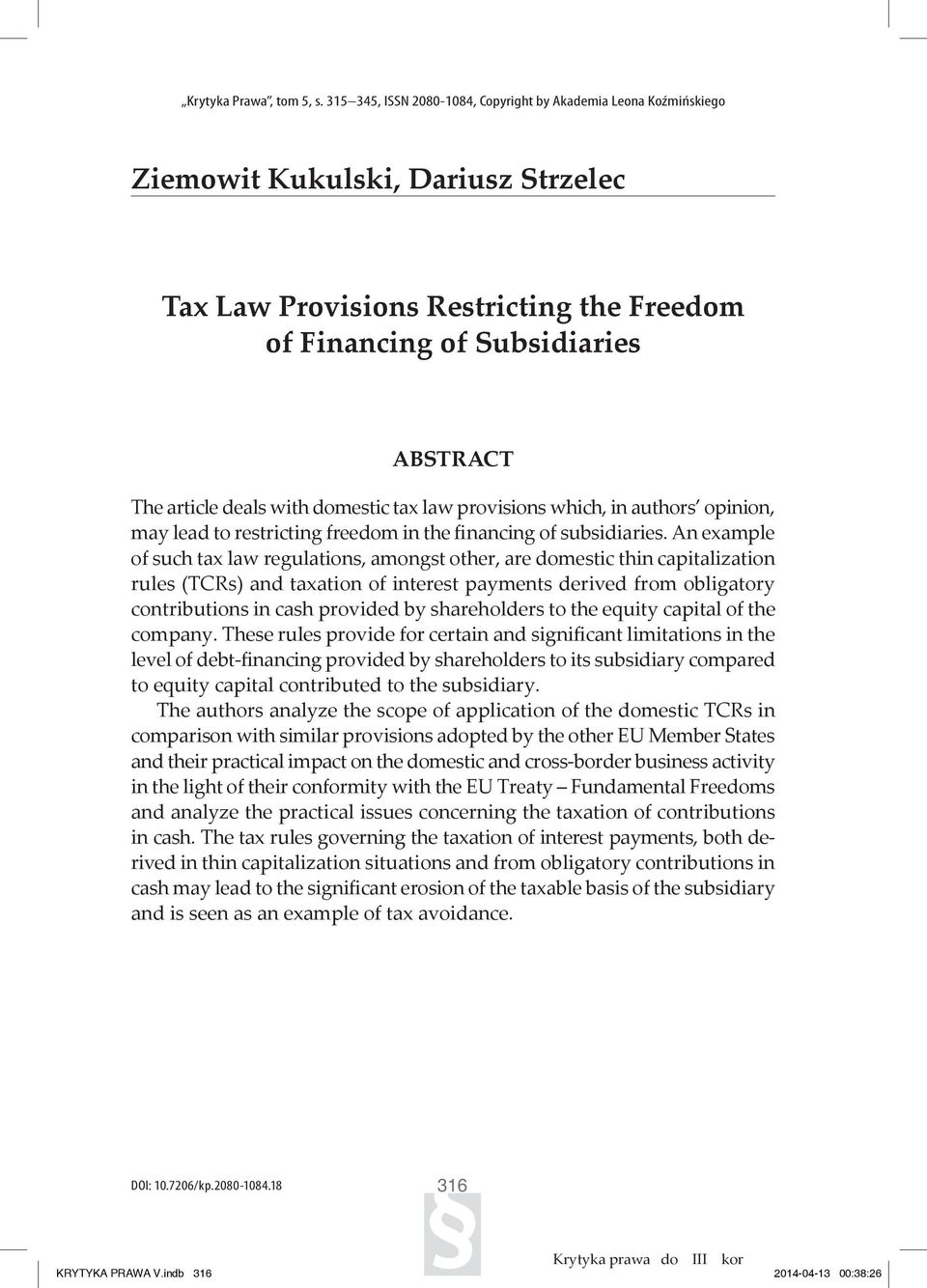 deals with domestic tax law provisions which, in authors opinion, may lead to restricting freedom in the financing of subsidiaries.