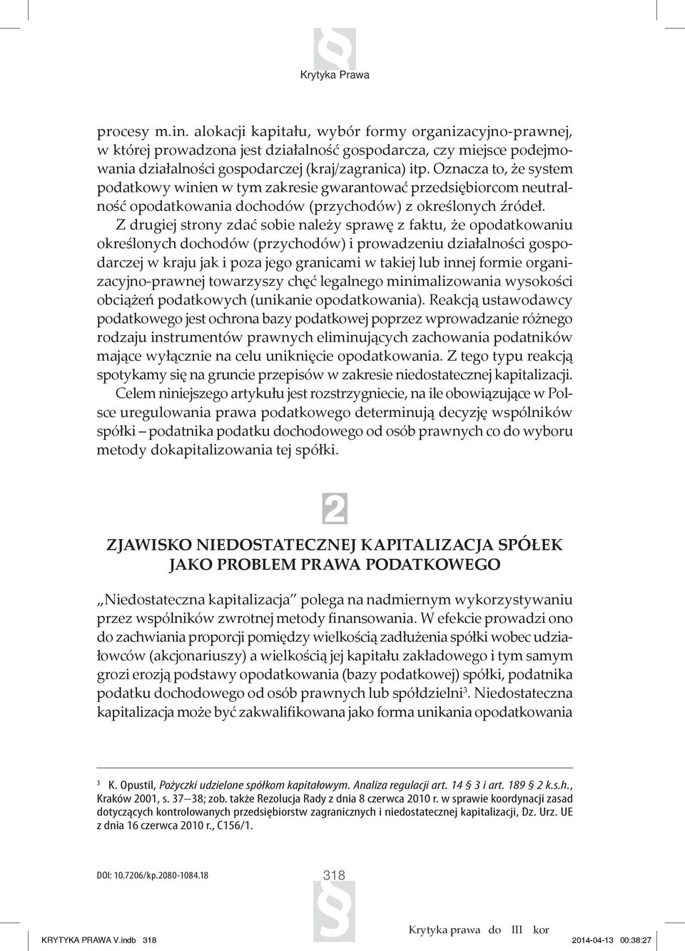 Oznacza to, że system podatkowy winien w tym zakresie gwarantować przedsiębiorcom neutralność opodatkowania dochodów (przychodów) z określonych źródeł.