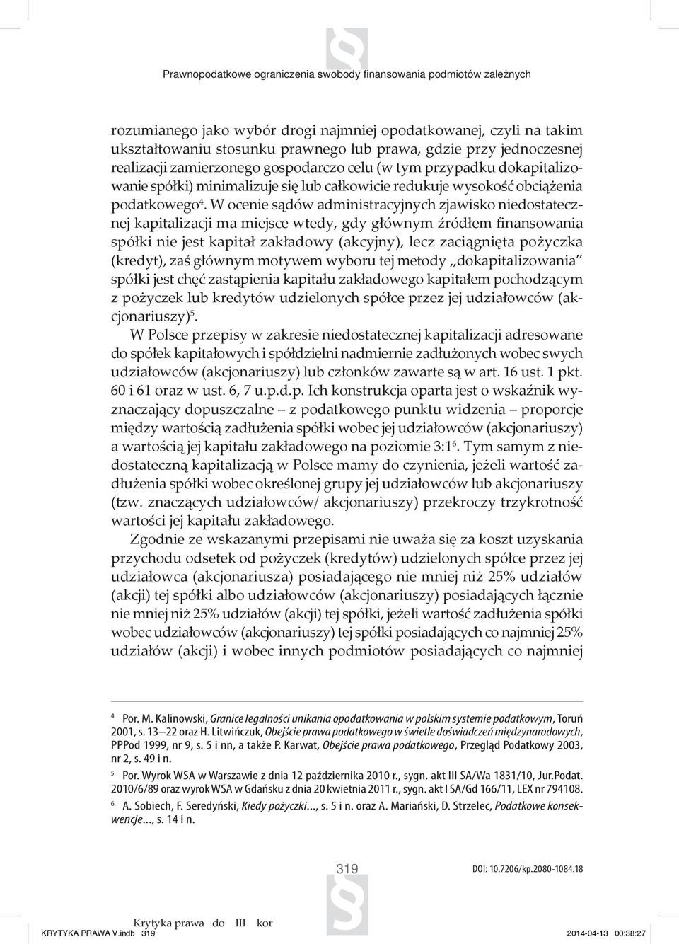 W ocenie sądów administracyjnych zjawisko niedostatecznej kapitalizacji ma miejsce wtedy, gdy głównym źródłem finansowania spółki nie jest kapitał zakładowy (akcyjny), lecz zaciągnięta pożyczka