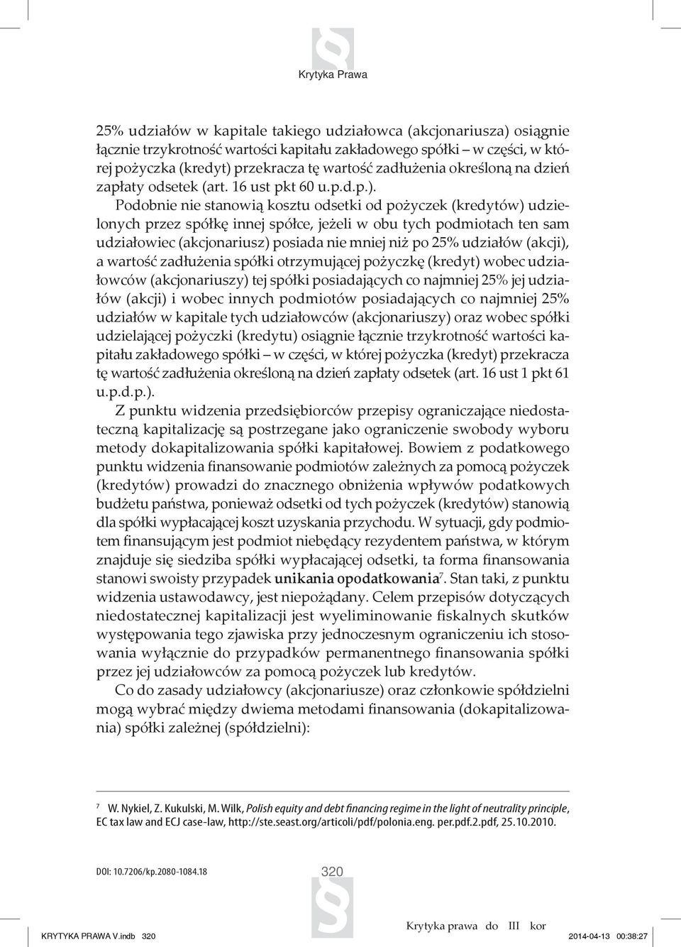 Podobnie nie stanowią kosztu odsetki od pożyczek (kredytów) udzielonych przez spółkę innej spółce, jeżeli w obu tych podmiotach ten sam udziałowiec (akcjonariusz) posiada nie mniej niż po 25%