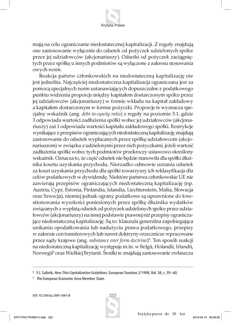 Najczęściej niedostateczna kapitalizacja ograniczana jest za pomocą specjalnych norm ustanawiających dopuszczalne z podatkowego punktu widzenia proporcje między kapitałem dostarczonym spółce przez