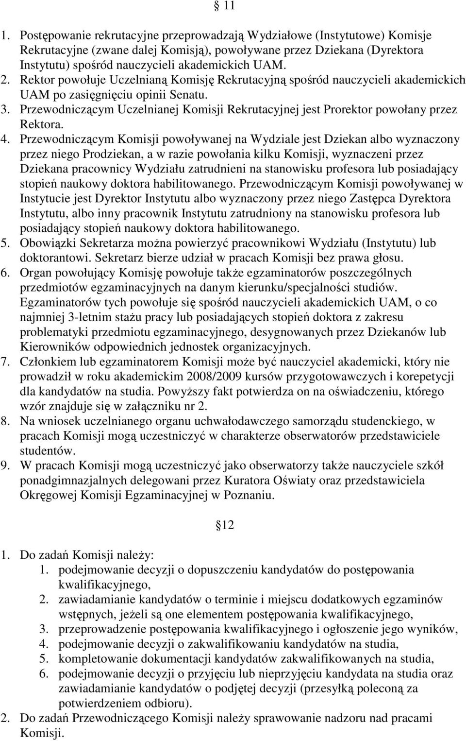 Przewodniczącym Uczelnianej Komisji Rekrutacyjnej jest Prorektor powołany przez Rektora. 4.