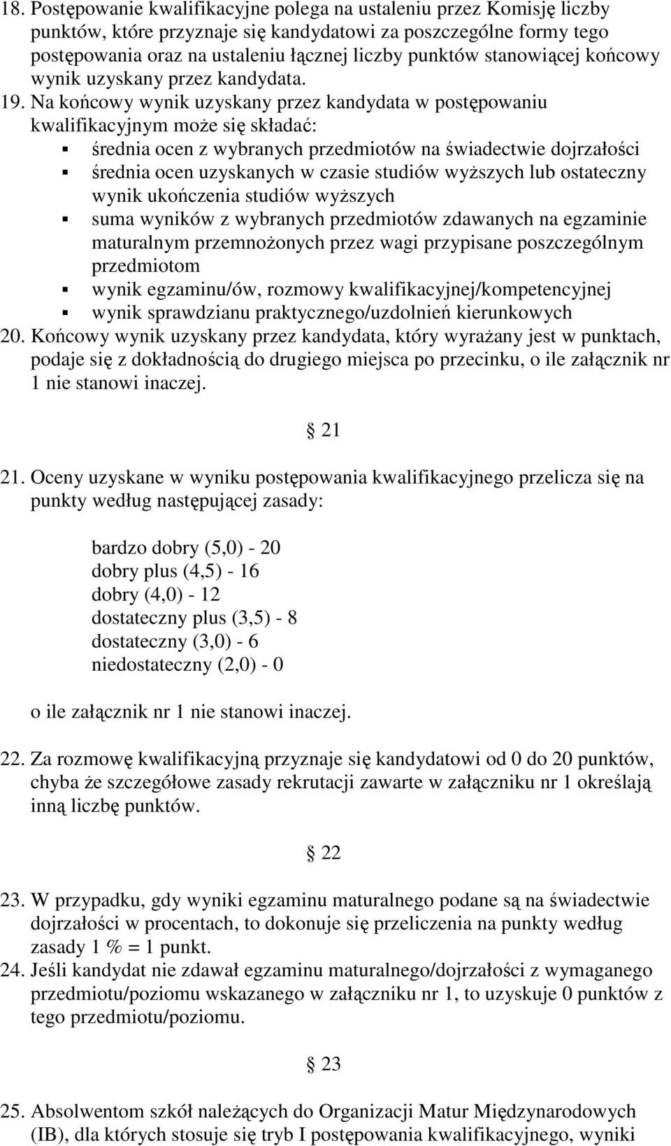 Na końcowy wynik uzyskany przez kandydata w postępowaniu kwalifikacyjnym moŝe się składać: średnia ocen z wybranych przedmiotów na świadectwie dojrzałości średnia ocen uzyskanych w czasie studiów