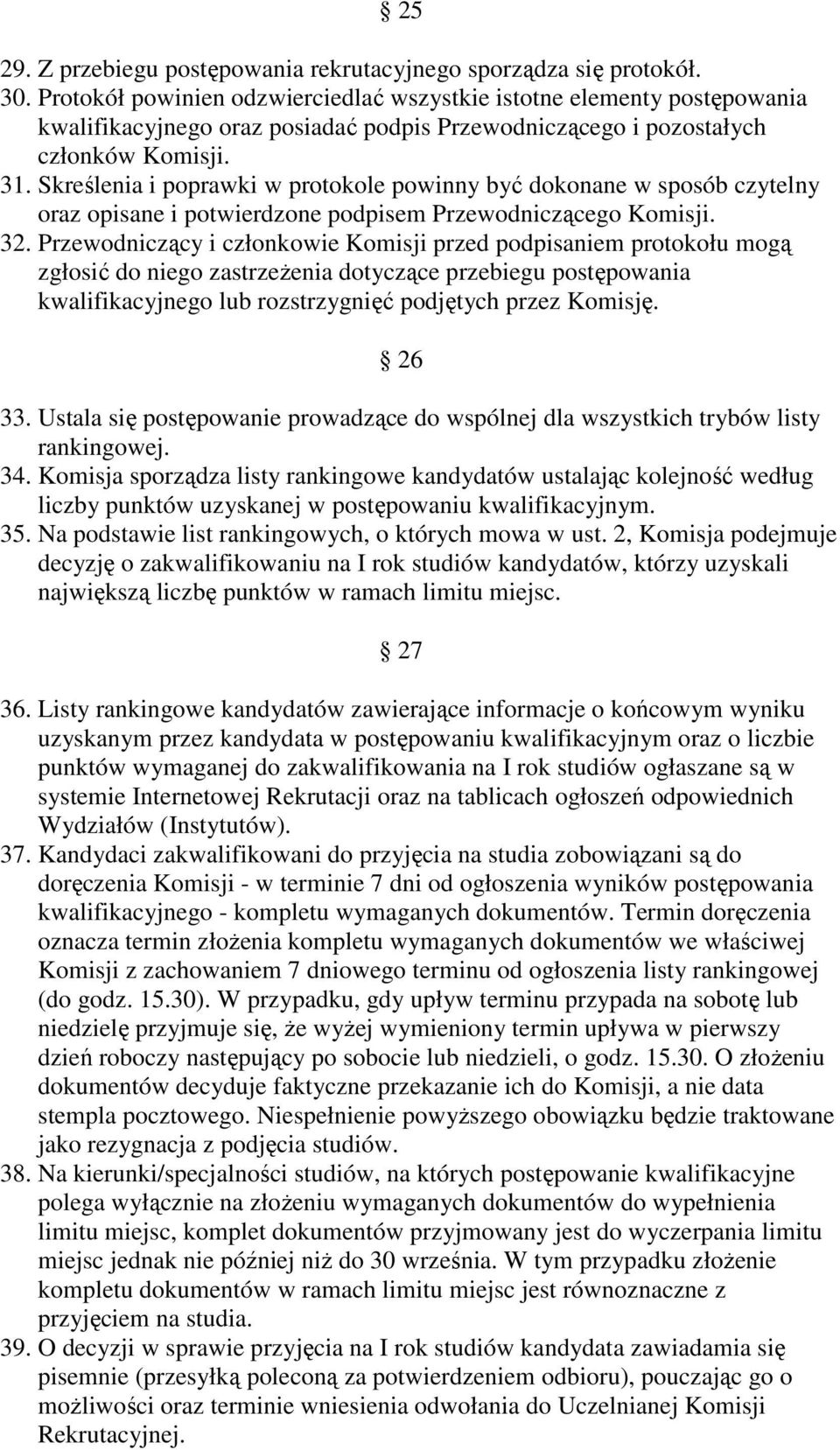 Skreślenia i poprawki w protokole powinny być dokonane w sposób czytelny oraz opisane i potwierdzone podpisem Przewodniczącego Komisji. 32.