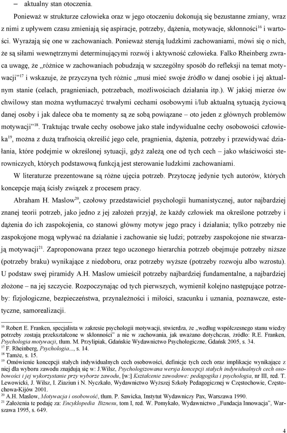 Wyrażają się one w zachowaniach. Ponieważ sterują ludzkimi zachowaniami, mówi się o nich, że są siłami wewnętrznymi determinującymi rozwój i aktywność człowieka.