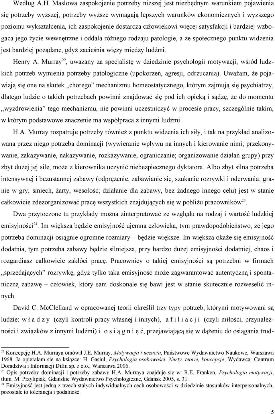 zaspokojenie dostarcza człowiekowi więcej satysfakcji i bardziej wzbogaca jego życie wewnętrzne i oddala różnego rodzaju patologie, a ze społecznego punktu widzenia jest bardziej pożądane, gdyż