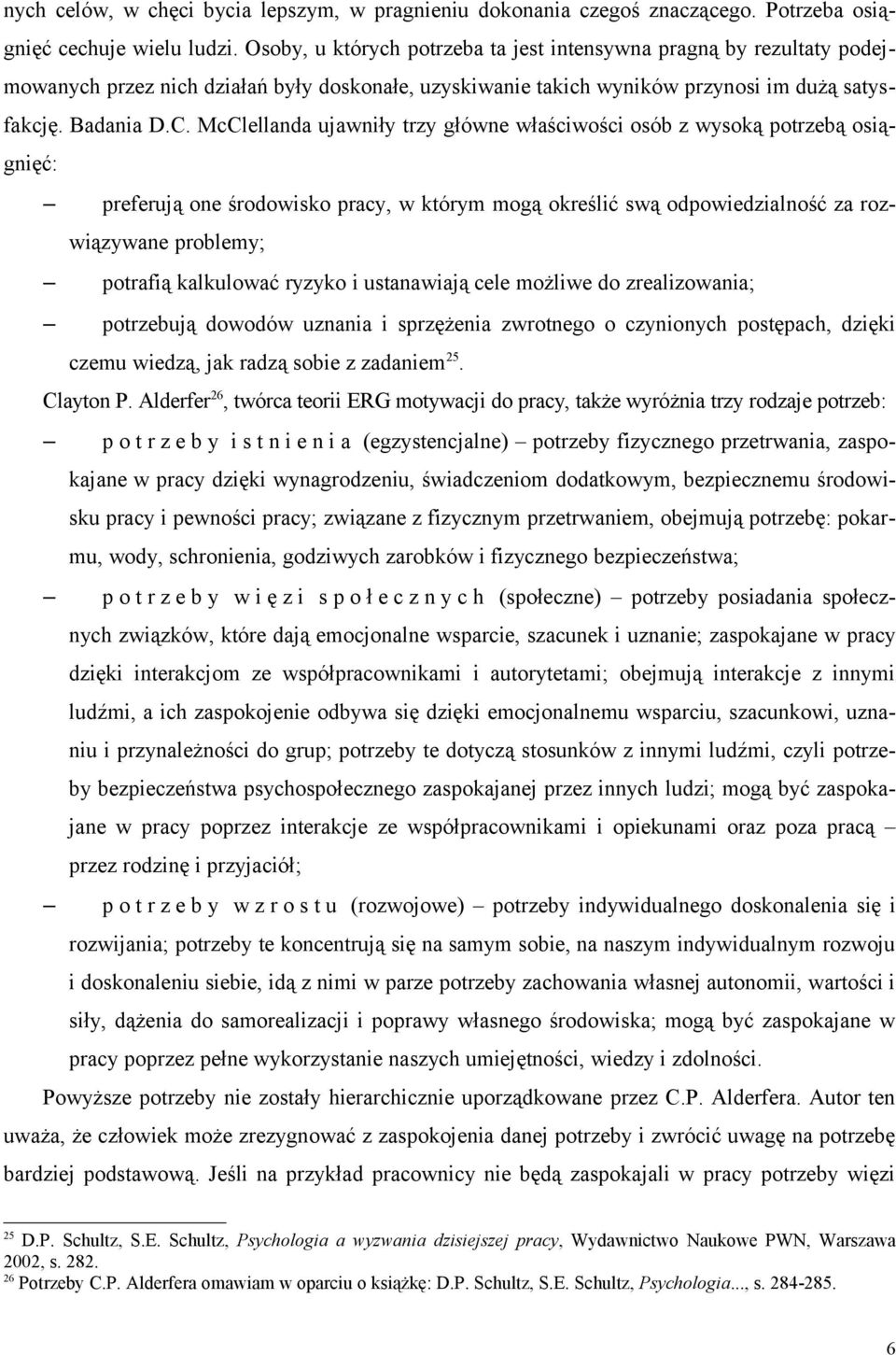 McClellanda ujawniły trzy główne właściwości osób z wysoką potrzebą osiągnięć: preferują one środowisko pracy, w którym mogą określić swą odpowiedzialność za rozwiązywane problemy; potrafią